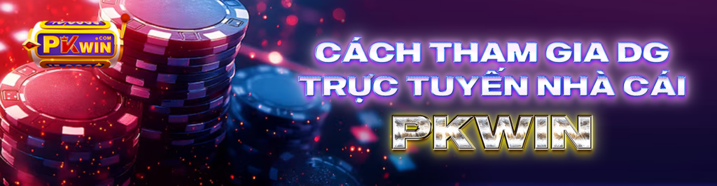 Cách tham gia DG trực tuyến nhà cái PKWIN