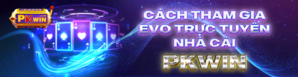 Cách tham gia EVO trực tuyến nhà cái PKWIN