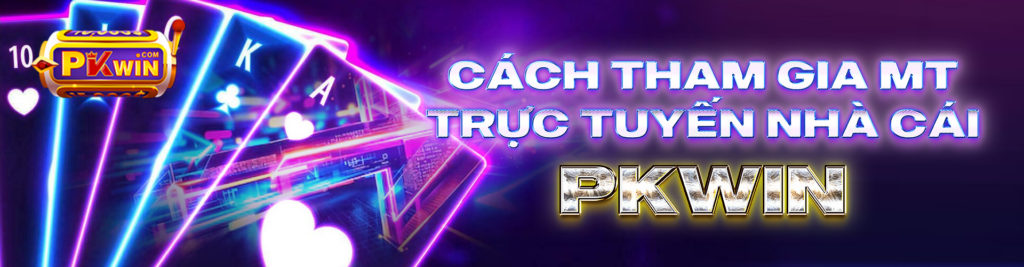 Cách tham gia MT trực tuyến nhà cái PKWIN