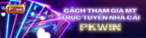 Cách tham gia MT trực tuyến nhà cái PKWIN