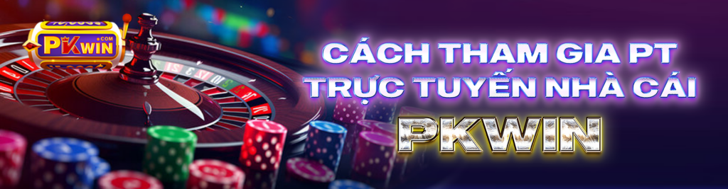 Cách tham gia PT trực tuyến nhà cái PKWIN