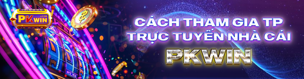 Cách tham gia TP trực tuyến nhà cái PKWIN